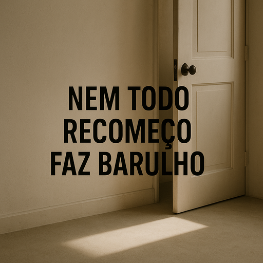Quando o recomeço não faz barulho